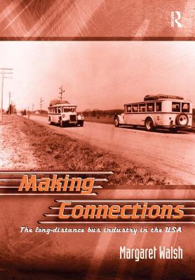 Making Connections: The Long-Distance Bus Industry in the USA - Walsh, Margaret