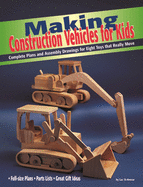 Making Construction Vehicles for Kids: Complete Plans and Assembly Drawings for Eight Toys That Really Move