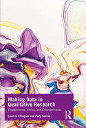Making Data in Qualitative Research: Engagements, Ethics, and Entanglements