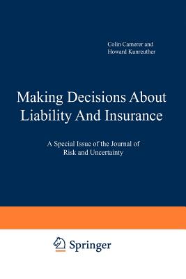 Making Decisions About Liability And Insurance: A Special Issue of the Journal of Risk and Uncertainty - Camerer, Colin F. (Editor), and Kunreuther, Howard (Editor)