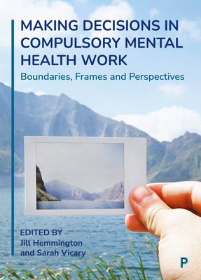 Making Decisions in Compulsory Mental Health Work: Boundaries, Frames and Perspectives - Fish, Rebecca (Contributions by), and Caton, Neil (Contributions by), and Stone, Kevin (Contributions by)