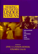 Making Decisions Under Stress: Implications for Individual and Team Training - Cannon-Bowers, Janis A (Editor), and Salas, Eduardo, Dr., PhD (Editor)