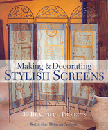 Making & Decorating Stylish Screens: 30 Beautiful Projects