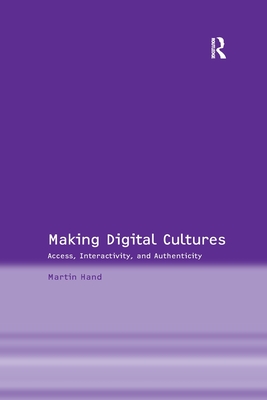 Making Digital Cultures: Access, Interactivity, and Authenticity - Hand, Martin