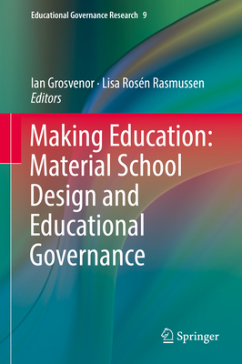 Making Education: Material School Design and Educational Governance - Grosvenor, Ian (Editor), and Rosn Rasmussen, Lisa (Editor)