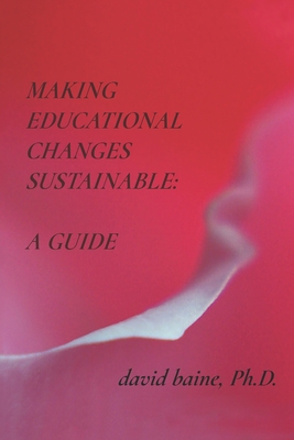 Making Educational Changes Sustainable: A Guide - Baine, David