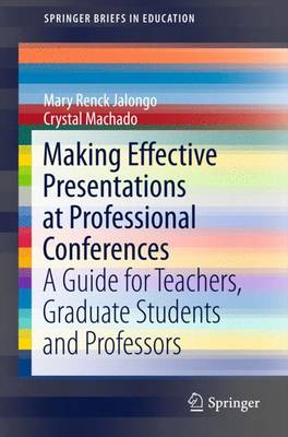 Making Effective Presentations at Professional Conferences: A Guide for Teachers, Graduate Students and Professors - Renck Jalongo, Mary, and Machado, Crystal