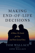 Making End-Of-Life Decisions: A How-To Guide for You and Your Loved Ones