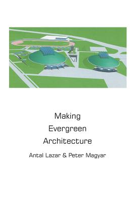 Making Evergreen Architecture - Lazar, Antal, and Magyar, Peter