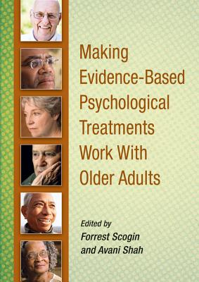 Making Evidence-Based Psychological Treatments Work with Older Adults - Scogin, Forrest, Ph.D. (Editor), and Shah, Avani (Editor)