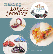 Making Fabric Jewelry: 20+ Projects to Stitch, Fold, & Wear
