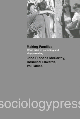 Making Families: Moral Tales of Parenting and Step-Parenting - Ribbens McCarthy, Jane, and Edwards, Rosalind, and Gillies, Val