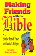 Making Friends with the Bible - Fraser, Elouise Renich, and Kilgore, Louis A