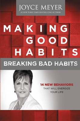 Making Good Habits, Breaking Bad Habits: 14 New Behaviors That Will Energize Your Life - Meyer, Joyce