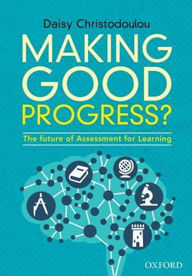 Making Good Progress?: The future of Assessment for Learning - Christodoulou, Daisy