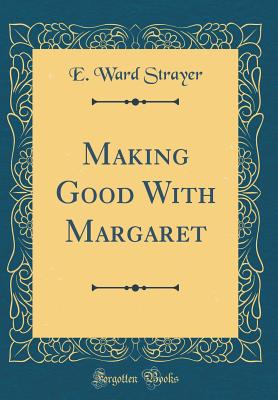 Making Good with Margaret (Classic Reprint) - Strayer, E Ward