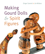 Making Gourd Dolls & Spirit Figures - Summit, Ginger, and Widess, Jim