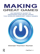 Making Great Games: An Insider's Guide to Designing and Developing the World's Greatest Video Games