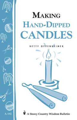 Making Hand-Dipped Candles: Storey's Country Wisdom Bulletin A-192 - Oppenheimer, Betty