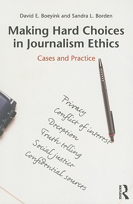 Making Hard Choices in Journalism Ethics: Cases and Practice - Boeyink, David E, and Borden, Sandra L