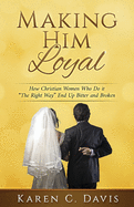 Making Him Loyal: How Christian Women Who Do it "The Right Way" End Up Bitter and Broken