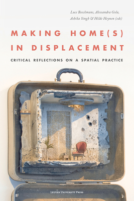 Making Home(s) in Displacement: Critical Reflections on a Spatial Practice - Beeckmans, Luce (Editor), and Gola, Alessandra (Editor), and Singh, Ashika (Editor)