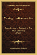 Making Horticulture Pay: Experiences In Gardening And Fruit Growing (1909)