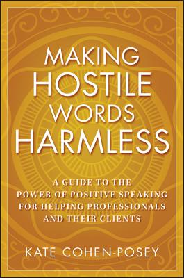Making Hostile Words Harmless: A Guide to the Power of Positive Speaking for Helping Professionals and Their Clients - Cohen-Posey, Kate