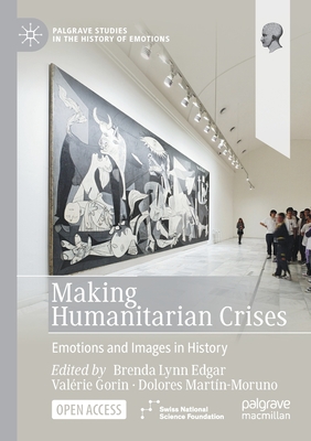 Making Humanitarian Crises: Emotions and Images in History - Davis, Justin, and Reese, Robert