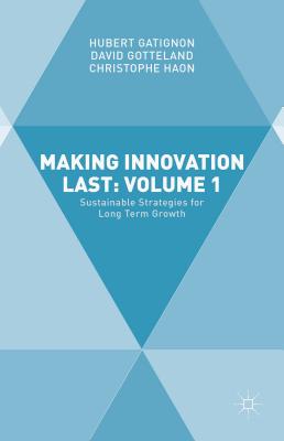 Making Innovation Last: Volume 1: Sustainable Strategies for Long Term Growth - GATIGNON, Hubert, and Gotteland, David, and Haon, Christophe