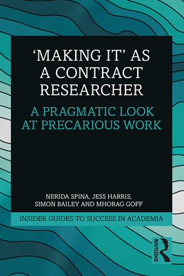 'Making It' as a Contract Researcher: A Pragmatic Look at Precarious Work - Spina, Nerida, and Harris, Jess, and Bailey, Simon