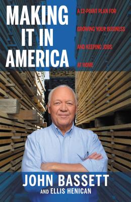 Making It in America: A 12-Point Plan for Growing Your Business and Keeping Jobs at Home - Bassett, John, and Henican, Ellis