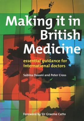 Making it in British Medicine: Essential Guidance for International Doctors - Dosani, Sabina, and Cross, Peter