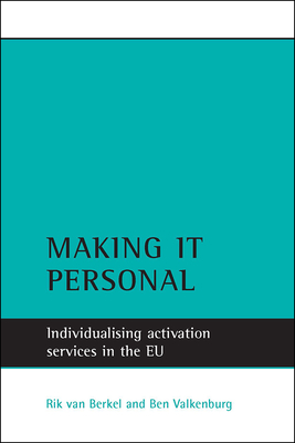 Making It Personal: Individualising Activation Services in the Eu - Van Berkel, Rik (Editor), and Valkenburg, Ben (Editor)