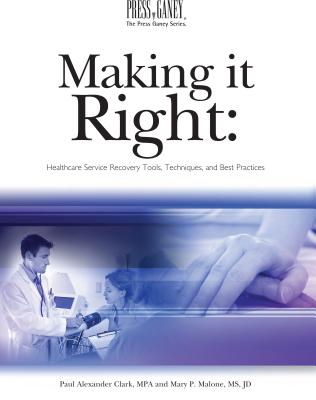 Making It Right: Healthcare Service Recovery Tools, Techniques, and Best Practices - Clark, Paul, Professor, and Malone, Mary P