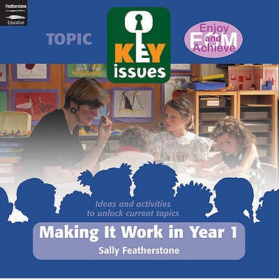 Making it Work in Year 1: To Help Year 1 Teachers Support Continutiy and Progression from the Foundation Stage - Featherstone, Sally (Editor)