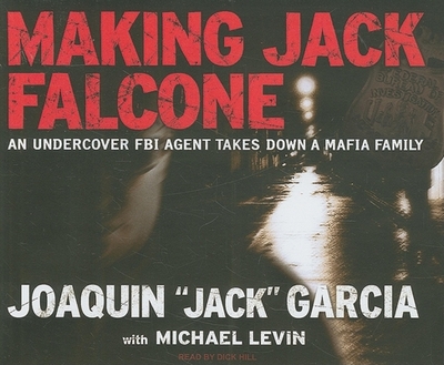 Making Jack Falcone: An Undercover FBI Agent Takes Down a Mafia Family - Garcia, Joaquin "Jack", and Levin, Michael, Ma, and Hill, Dick (Narrator)