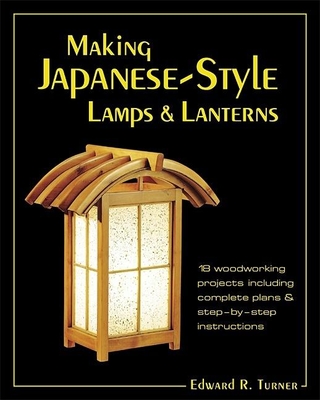 Making Japanese-Style Lamps and Lanterns: 18 Woodworking Projects Including Complete Plans and Step-By-Step Instructions - Turner, Edward R