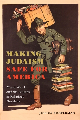 Making Judaism Safe for America: World War I and the Origins of Religious Pluralism - Cooperman, Jessica