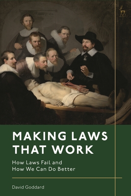 Making Laws That Work: How Laws Fail and How We Can Do Better - Goddard, David