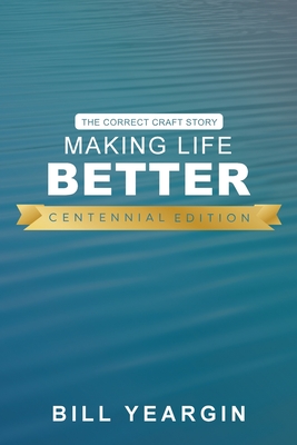 Making Life Better (Centennial Edition): The Correct Craft Story - Yeargin, Bill