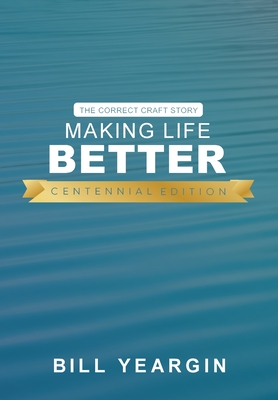 Making Life Better (Centennial Edition): The Correct Craft Story - Yeargin, Bill