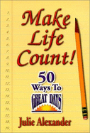 Making Life Count!: 50 Ways to Great Days