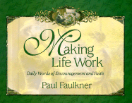 Making Life Work: Daily Words of Encouragement and Faith - Faulkner, Paul, Dr.