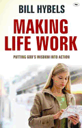 Making Life Work: Putting God's Wisdom into Action - Hybels, Bill
