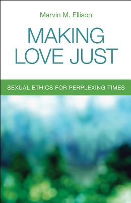 Making Love Just: Sexual Ethics for Perplexing Times - Ellison, Marvin M