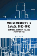 Making Managers in Canada, 1945-1995: Companies, Community Colleges, and Universities