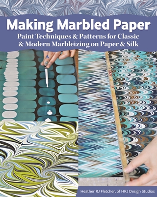 Making Marbled Paper: Paint Techniques & Patterns for Classic & Modern Marbleizing on Paper & Silk - Fletcher, Heather Rj