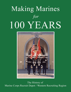 Making Marines for 100 Years: The History of Marine Corps Recruit Depot / Western Recruiting Region