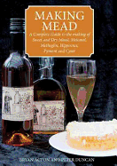 Making Mead: A Complete Guide to the Making of Sweet and Dry Mead, Melomel, Metheglin, Hippocras, Pyment and Cyser. Bryan Acton and Peter Duncan - Duncan, Peter, and Acton, George William Bryan, and Aston, Bryan